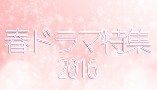 2016春ドラマおすすめは？キャストやあらすじをまとめてチェック！！