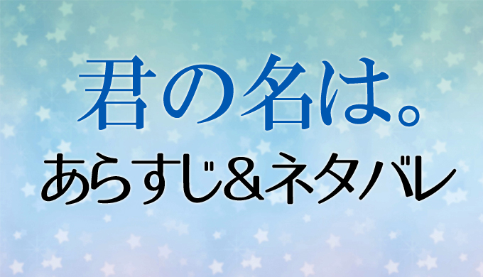 君の名はネタバレ考察 原作小説でわかる裏設定や謎 伏線を徹底解説 はにはにわ