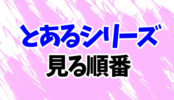 とあるシリーズ アニメを見る順番 時系列順に映画やovaスピンオフ全9作の見方を解説 はにはにわ