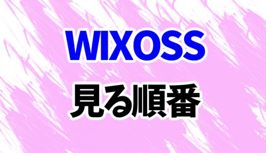 【WIXOSS】アニメを見る順番！5期まで映画・OVAシリーズ7作の見方を時系列順に解説