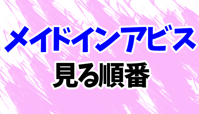 メイドインアビス 見る順番はコレ 映画まで時系列順に全5作品をまとめて はにはにわ