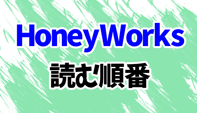 Honeyworks 小説を読む順番はコレ 時系列順にシリーズ作品をまとめて はにはにわ