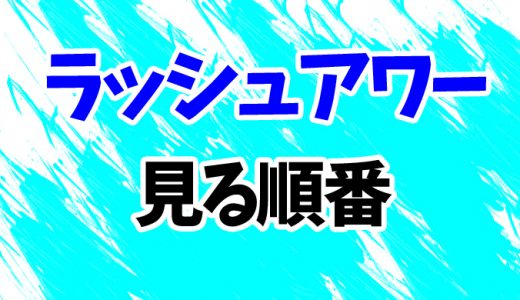 【ラッシュアワー】見る順番はコレ！シリーズ3作を時系列順に見方を解説