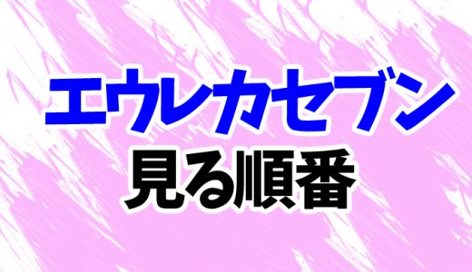 【エウレカセブン】アニメを見る順番！続編AOや映画三部作「ハイエボリューション」の見方を解説